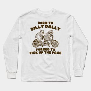 Raccoon Graphic Shirt, Raccoon Lovers Tee, Born To Dilly Dally Forced To Pick Up The Pace Long Sleeve T-Shirt